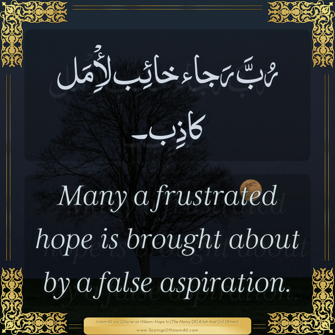 Many a frustrated hope is brought about by a false aspiration.